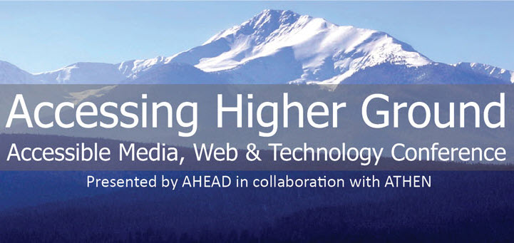 Accessing Higher Ground Accessible Media, Web & Technology Conference Presented by AHEAD in collaboration with ATHEN