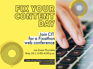 Fix Your Content Day Join CIT for a Fixathon web conference via Zoom Thursday May 20 2:00-4:00 p.m. Celebrating Global Accessibility Awareness Day